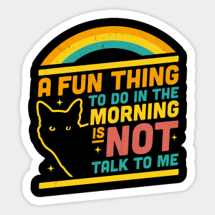 A Fun Thing to Do in the Morning is Not Talk to Me Funny Cat Sticker